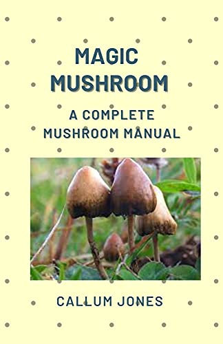 Magic Mushroom: A Complete Mushroom Manual