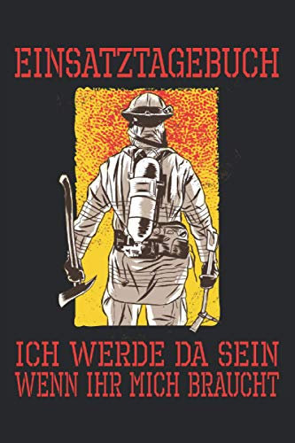 Ich werde da sein, wenn ihr mich braucht. Einsatztagebuch: Cooles Feuerwehr-Design I 120 Seiten liniert mit Vorlage I Journal Feuerwehr I Tagebuch Geschenk Weihnachten Geburtstag Jugend Lustig Notiz