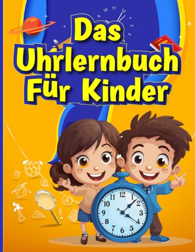 Das Uhrlernbuch für Kinder: Ein Übungsbuch zum Lernen und Zeit sparen | Geschenkidee zum Geburtstag für Kinder ab 6 Jahren | Vorschule.