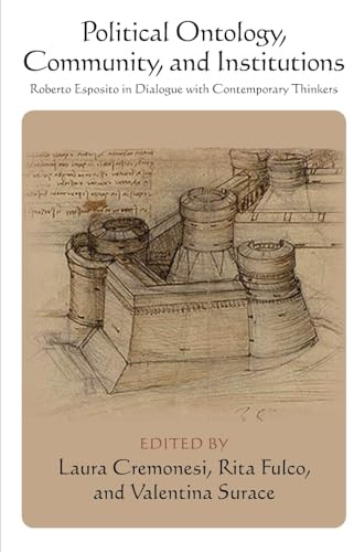 Political Ontology, Community, and Institutions: Roberto Esposito in Dialogue with Contemporary Thinkers (SUNY series in Contemporary Italian Philosophy)