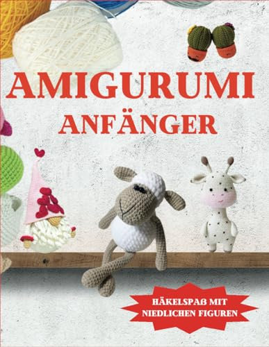 Amigurumi Anfänger: Häkelspaß mit niedlichen Figuren