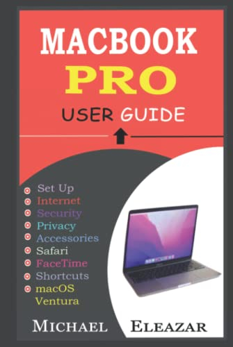 MACBOOK PRO USER GUIDE: The Complete Manual for Beginners and Seniors to Understand MacBook Pro With macOS Ventura (13-inch, 14-inch, and 16-inch) 2022