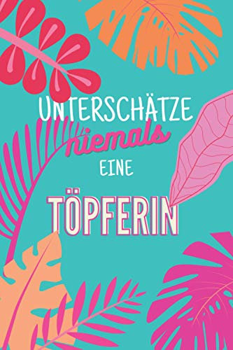 Unterschätze niemals eine Töpferin: Notizbuch inkl. Kalender 2021 | Das perfekte Geschenk für Frauen, die mit Lehm töpfern | Geschenkidee | Geschenke
