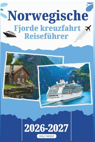 KREUZFAHRT REISEFÜHRER NORWEGISCHE FJORDE: Ihr Handbuch mit allem, was Sie für eine unvergessliche Reise durch majestätische Wasserstraßen, versteckte ... und die besten saisonalen Tipps wissen müssen