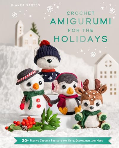 Crochet Amigurumi for the Holidays: 20 FESTIVE CHRISTMAS CROCHET PATTERNS FOR GIFTS, DECORATION AND MORE