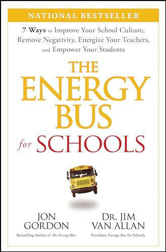 The Energy Bus for Schools: 7 Ways to Improve your School Culture, Remove Negativity, Energize Your Teachers, and Empower Your Students (Jon Gordon)
