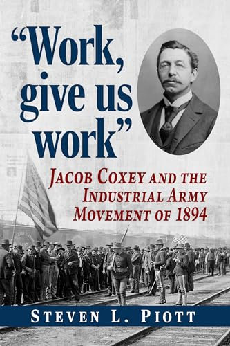 Work, give us work: Jacob Coxey and the Industrial Army Movement of 1894