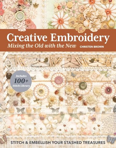 Creative Embroidery, Mixing the Old with the New: Stitch & embellish your stashed treasures