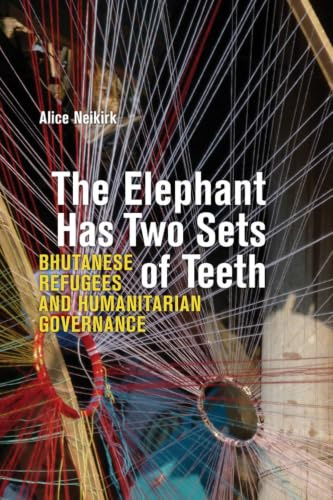The Elephant Has Two Sets of Teeth: Bhutanese Refugees and Humanitarian Governance