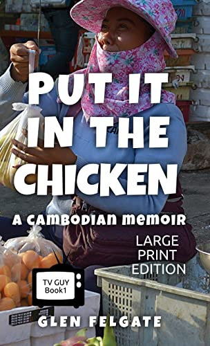 Put it in the Chicken - LARGE PRINT: A Cambodian memoir: 1 (TV Guy series)