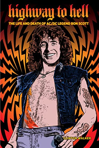 Highway to Hell: The Life and Death of Ac/Dc Legend Bon Scott
