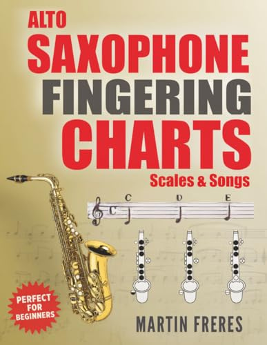 Alto Saxophone Fingering Charts, Scales & Songs: A Complete Beginner's Reference for the Eb Alto Saxophone