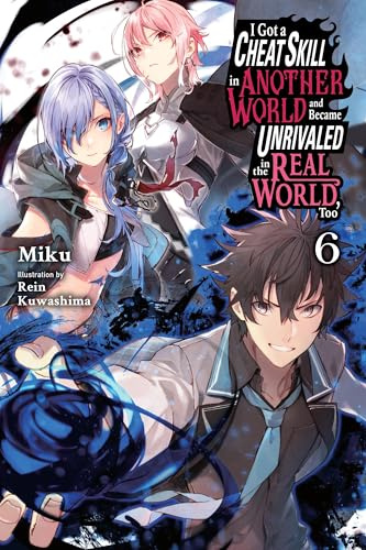 I Got a Cheat Skill in Another World and Became Unrivaled in the Real World, Too, Vol. 6 (light novel) (Volume 6)