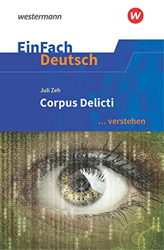 EinFach Deutsch ... verstehen: Juli Zeh: Corpus Delicti (EinFach Deutsch ... verstehen: Interpretationshilfen)