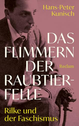 Das Flimmern der Raubtierfelle. Rilke und der Faschismus: Rainer Maria Rilkes Biografie in neuem Licht