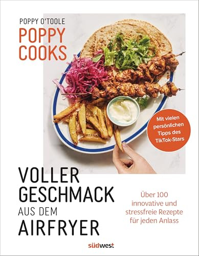 Poppy Cooks: Voller Geschmack aus dem Airfryer: Über 100 innovative und stressfreie Rezepte für jeden Anlass - Sunday Times-Bestseller vom TikTok Star (Lecker & frisch aus dem Airfryer, Band 3)