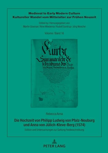 Die Hochzeit von Philipp Ludwig von Pfalz-Neuburg und Anna von Jülich-Kleve-Berg (1574): Edition und Untersuchungen zur Gattung Festbeschreibung ... vom Mittelalter zur Frühen Neuzeit, Band 16)