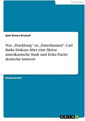 Von Duckburg zu Entenhausen. Carl Barks Diskurs über eine fiktive amerikanische Stadt und Erika Fuchs' deutsche Antwort