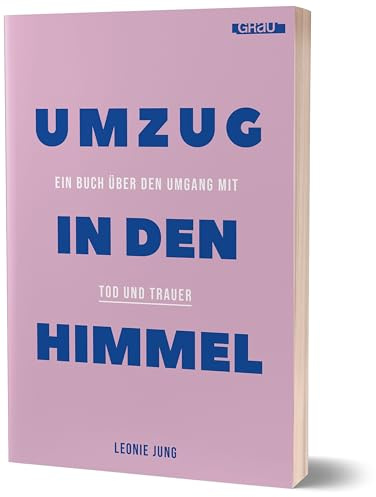 Umzug in den Himmel: Ein Buch über den Umgang mit Tod und Trauer von Leonie Jung