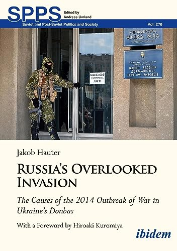 Russia's Overlooked Invasion: The Causes of the 2014 Outbreak of War in Ukraine’s Donbas. With a Foreword by Hiroaki Kuromiya (Soviet and Post-Soviet Politics and Society)
