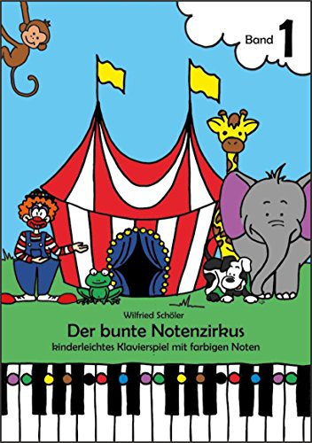 Der Bunte Notenzirkus Band 1: Kinderleichtes Klavierspiel mit farbigen Noten