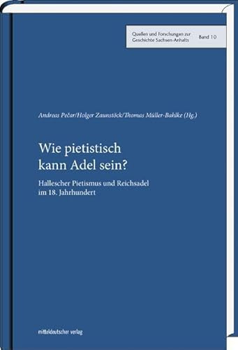 Wie pietistisch kann Adel sein?: Hallescher Pietismus und Reichsadel im 18. Jahrhundert (Quellen und Forschungen zur Geschichte Sachsen-Anhalts)