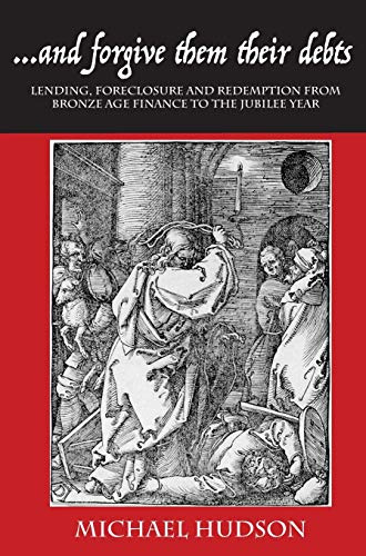 ...and Forgive Them Their Debts: Lending, Foreclosure and Redemption from Bronze Age Finance to the Jubilee Year (Tyranny of Debt)