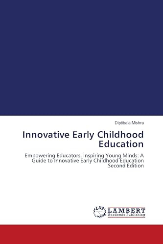 Innovative Early Childhood Education: Empowering Educators, Inspiring Young Minds: A Guide to Innovative Early Childhood Education Second Edition