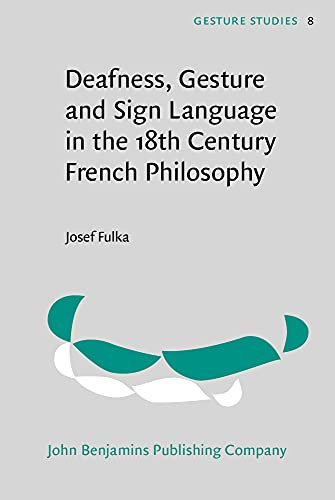 Deafness, Gesture and Sign Language in the 18th Century French Philosophy (Gesture Studies)