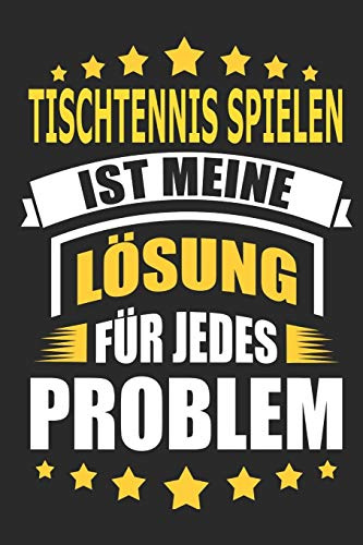 Tischtennis spielen ist meine Lösung für jedes Problem: Notizbuch, Notizblock, Geburtstag Geschenk Buch mit 110 linierten Seiten, kann auch als ... eines Schild bzw. Poster verwendet werden