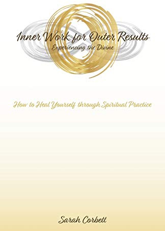 Inner Work for Outer Results: How to Heal Yourself Through Spiritual Practice