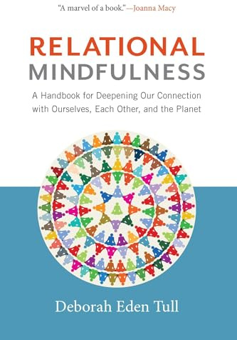 Relational Mindfulness: A Handbook for Deepening Our Connections with Ourselves, Each Other, and the Planet