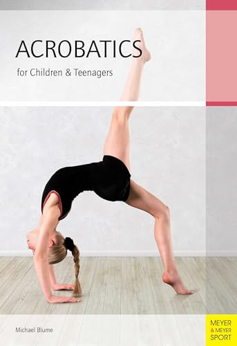 Acrobatics for Children and Teenagers: From the Basics to Spectacular Human Balance Figures