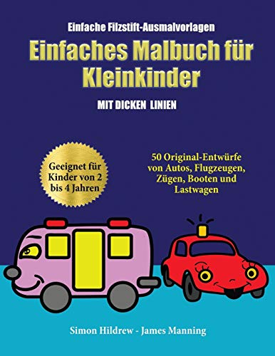 Einfache Filzstift-Ausmalvorlagen: Ein Malbuch fur Kleinkinder mit extra dicken Linien: 50 Original-Entwurfe von Autos, Flugzeugen, Zugen, Booten und Lastwagen (geeignet fur Kinder von 2 bis 4 Jahren)