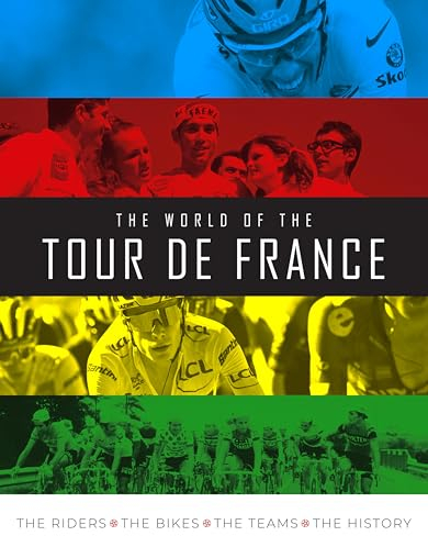 The World of the Tour de France: The Riders, the Bikes, the Teams, the History