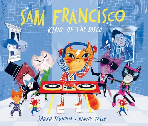 Sam Francisco, King of the Disco: This toe-tapping adventure will reveal why cats sleep all day!