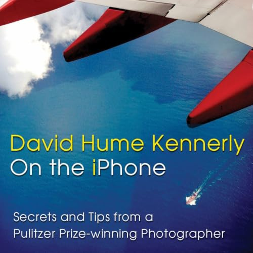 David Hume Kennerly on the iPhone: Secrets and Tips from a Pulitzer Prize-winning Photographer