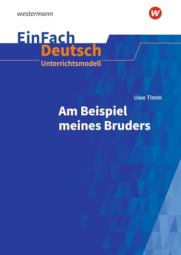 EinFach Deutsch Unterrichtsmodelle: Uwe Timm: Am Beispiel meines Bruders Gymnasiale Oberstufe