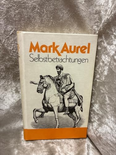 Selbstbetrachtungen: (Bücher, die man gelesen haben muss: hochwertige Leinen-Ausgaben mit Anmerkungen für genussvolle Lektüre) (Kröners Taschenausgaben (KTA))