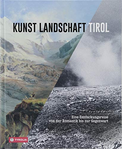 Kunst Landschaft Tirol: Eine Entdeckungsreise von der Romantik bis zur Gegenwart.