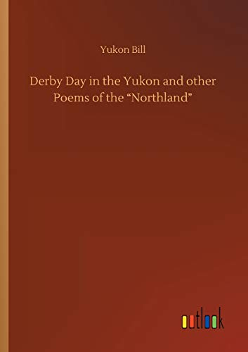 Derby Day in the Yukon and other Poems of the Northland