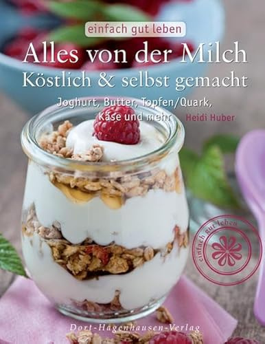 Alles von der Milch: Köstlich & selbst gemacht. Joghurt, Butter, Topfen/Quark, Käse und mehr (einfach gut leben)