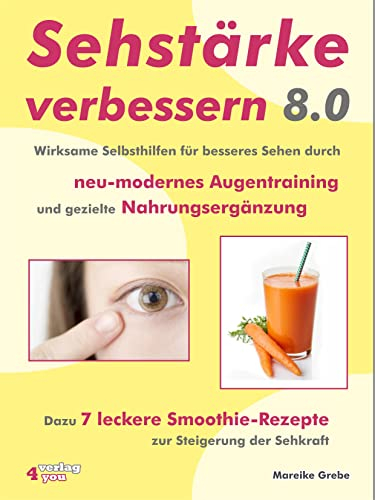 Sehstärke verbessern 8.0 - Wirksame Selbsthilfen für besseres Sehen durch neu-modernes Augentraining und gezielte Nahrungsergänzung: Dazu 7 leckere Smoothie-Rezepte zur Steigerung der Sehkraft