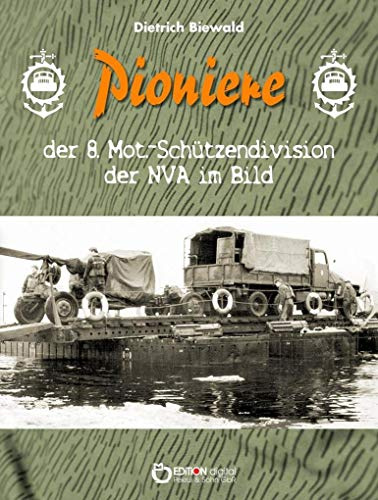 Pioniere der 8. Mot.-Schützendivision der NVA im Bild: Eine Sammlung privater Fotos aus dem Besitz ehemaliger Angehöriger der 8. MSD