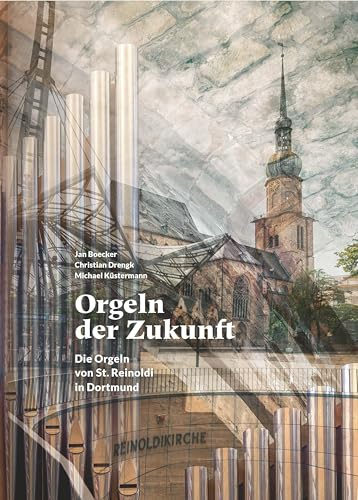 Orgeln der Zukunft: Die Orgeln von St. Reinoldi in Dortmund