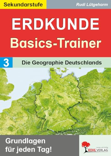 Erdkunde-Basics-Trainer Band 3: Die Geographie Deutschlands Klasse 5-10 | Bundesländer, Flüsse, Gebirge, Küsten, Inseln | Topographie üben | 64 Seiten ... Grundlagen wiederholen und festigen)