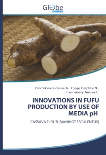 INNOVATIONS IN FUFU PRODUCTION BY USE OF MEDIA pH: CASSAVA FLOUR (MANIHOT ESCULENTUS)
