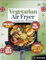 Vegetarian Air Fryer Cookbook UK 2024: Quick, Healthy, Crispy and Effortless Vegetarian Delightful Recipes with a 14-Day Meal Plan and Bonus Smoothie & Juice Guide