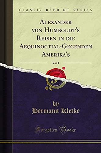 Alexander von Humboldt's Reisen in die Aequinoctial-Gegenden Amerika's, Vol. 1 (Classic Reprint)