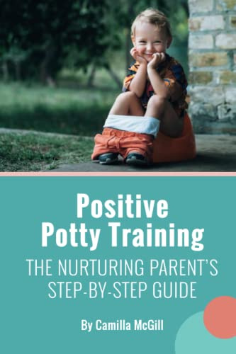 Positive Potty Training: The Nurturing Parent's Step-by-Step Guide